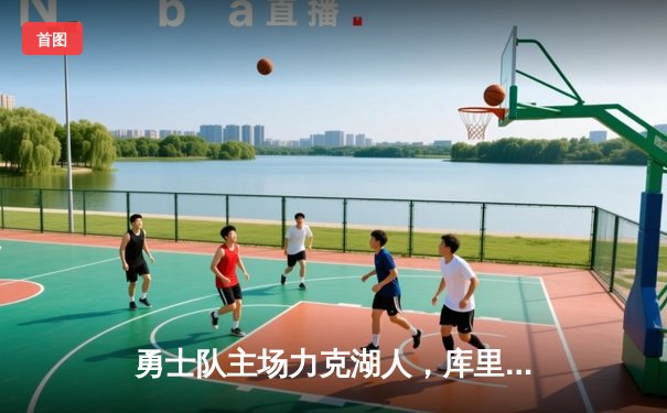 勇士队主场力克湖人，库里狂砍38分，詹姆斯空砍三双