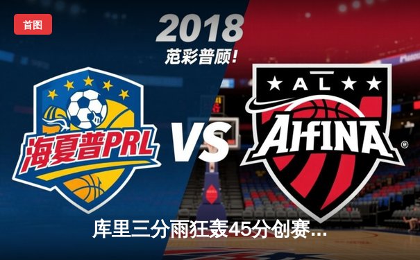 库里三分雨狂轰45分创赛季新高 勇士加时险胜绿军延续主场不败金身