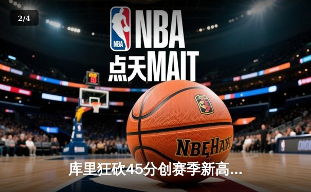 库里狂砍45分创赛季新高，勇士加时逆转雄鹿迎六连胜 - 2