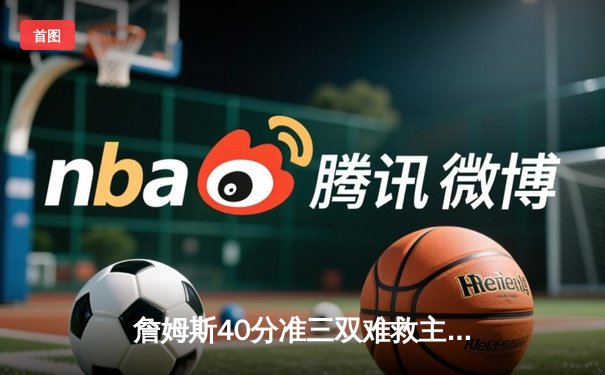 詹姆斯40分准三双难救主，湖人加时憾负凯尔特人，东部榜首之争愈演愈烈