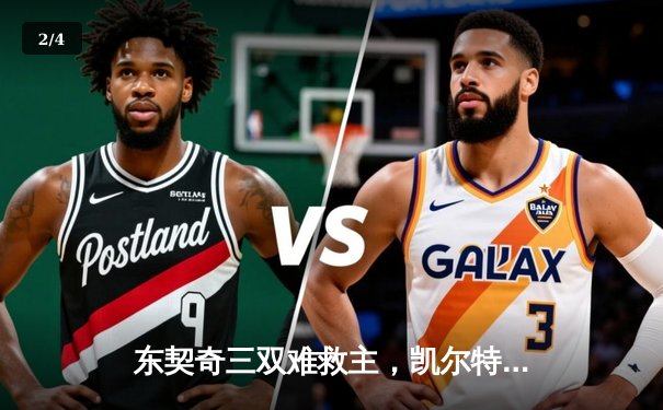 东契奇三双难救主，凯尔特人末节逆转独行侠迎开门红 - 2