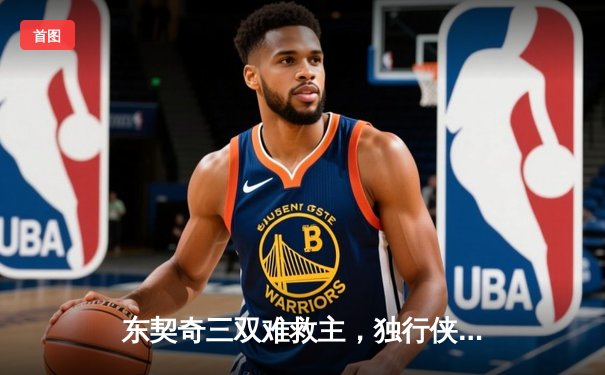 东契奇三双难救主，独行侠惜败凯尔特人总决赛首战