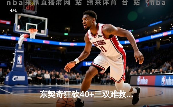 东契奇狂砍40+三双难救主，凯尔特人加时险胜独行侠夺赛点 - 4