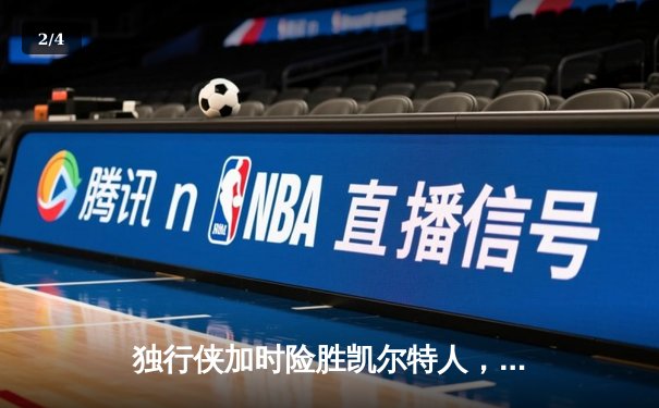 独行侠加时险胜凯尔特人，东契奇三双率队捍卫主场 - 2