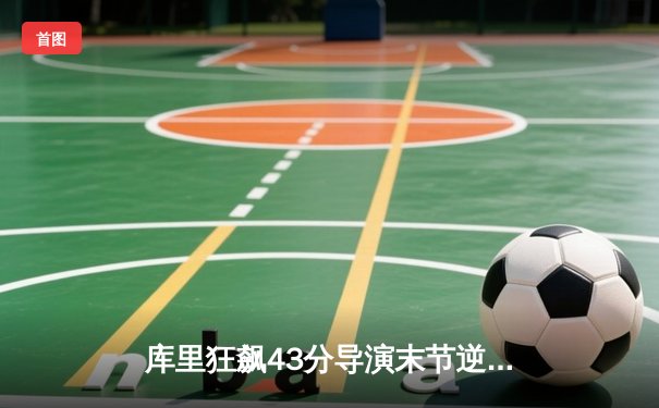 库里狂飙43分导演末节逆转，勇士主场力克凯尔特人扳平总比分