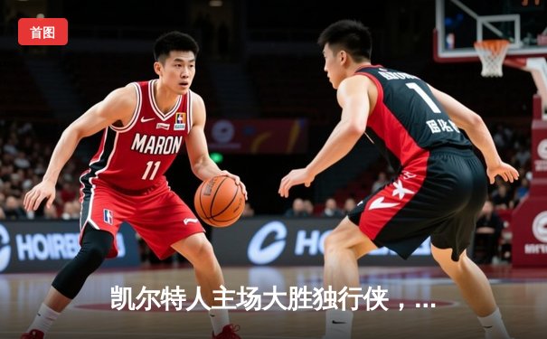 凯尔特人主场大胜独行侠，总决赛开门红