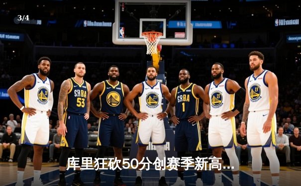 库里狂砍50分创赛季新高，勇士加时险胜国王迎五连胜 - 3