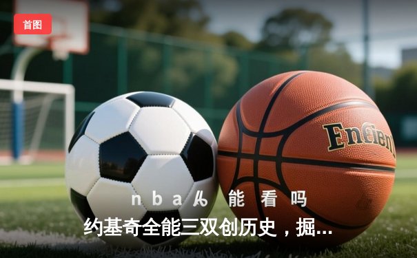 约基奇全能三双创历史，掘金逆转森林狼锁定西部决赛