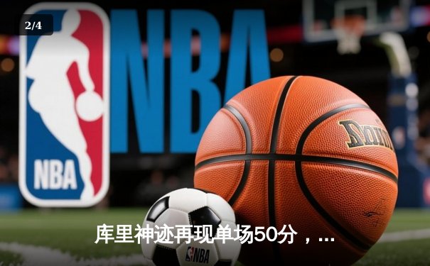 库里神迹再现单场50分，勇士主场力擒国王豪取六连胜 - 2