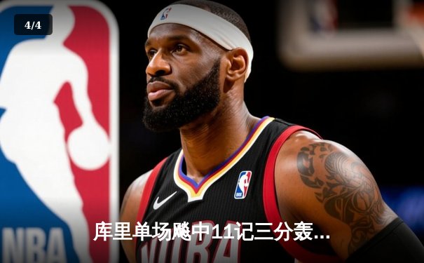 库里单场飚中11记三分轰下45分，勇士加时险胜绿军取八连胜 - 4