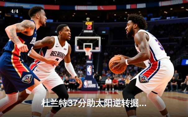 杜兰特37分助太阳逆转掘金，布克关键三分锁定胜局 - 4