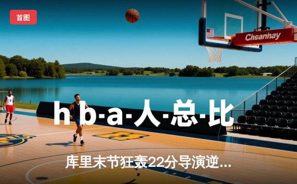 库里末节狂轰22分导演逆转好戏 勇士加时险胜凯尔特人扳平总比分