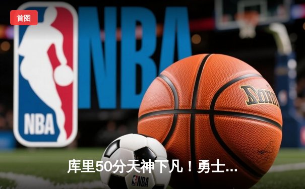 库里50分天神下凡！勇士加时险胜国王 系列赛拖入抢七