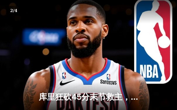 库里狂砍45分末节救主，勇士加时险胜凯尔特人扳平总比分 - 2
