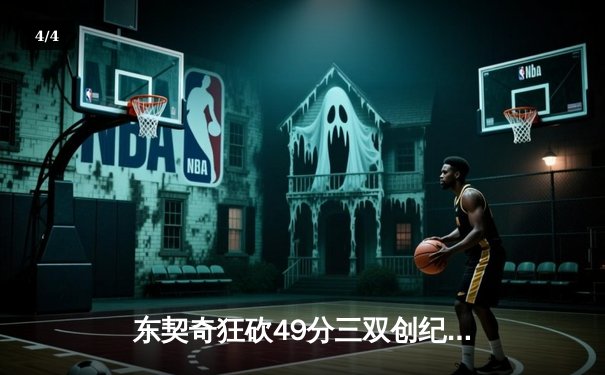 东契奇狂砍49分三双创纪录，独行侠加时险胜篮网迎五连胜 - 4
