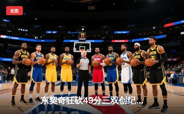 东契奇狂砍49分三双创纪录，独行侠加时险胜篮网迎五连胜