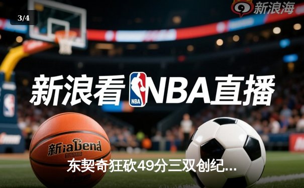 东契奇狂砍49分三双创纪录，独行侠加时险胜篮网迎五连胜 - 3