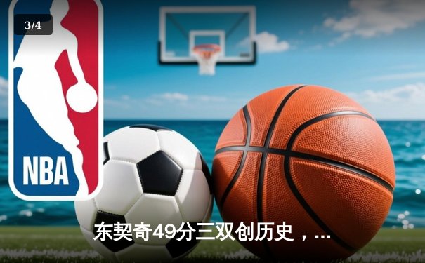 东契奇49分三双创历史，独行侠加时险胜篮网迎五连胜 - 3