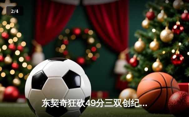 东契奇狂砍49分三双创纪录，独行侠加时险胜篮网迎五连胜 - 2