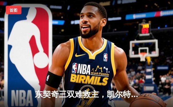 东契奇三双难救主，凯尔特人加时险胜独行侠夺赛季第58胜