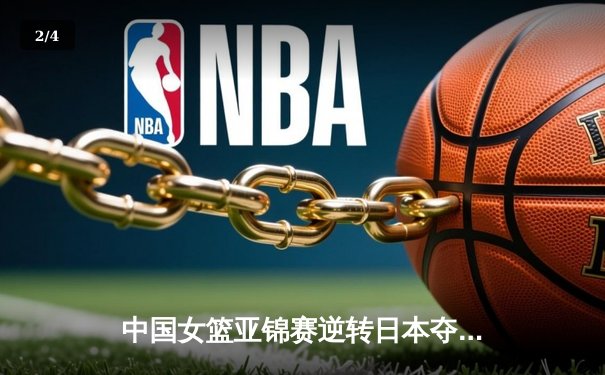 中国女篮亚锦赛逆转日本夺冠 韩旭23分15篮板荣膺MVP - 2