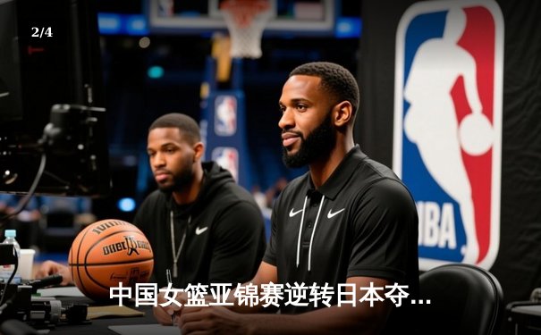 中国女篮亚锦赛逆转日本夺冠 韩旭23分15篮板主宰内线 - 2