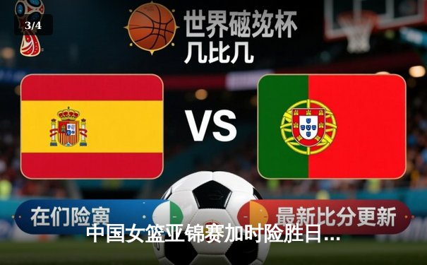 中国女篮亚锦赛加时险胜日本 韩旭23+15制霸内线 - 3